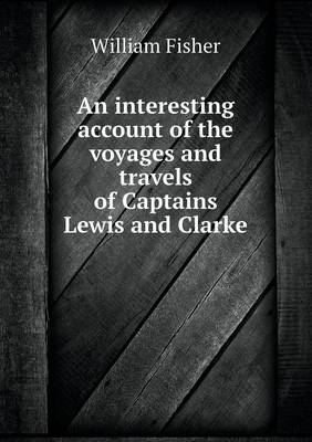 Book cover for An interesting account of the voyages and travels of Captains Lewis and Clarke