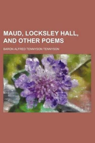 Cover of Maud, Locksley Hall, and Other Poems