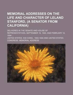 Book cover for Memorial Addresses on the Life and Character of Leland Stanford, (a Senator from California); Delivered in the Senate and House of Representatives, September 16, 1893, and February 12, 1894