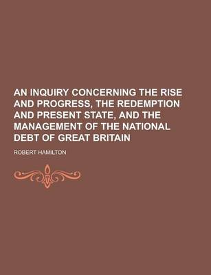 Book cover for An Inquiry Concerning the Rise and Progress, the Redemption and Present State, and the Management of the National Debt of Great Britain
