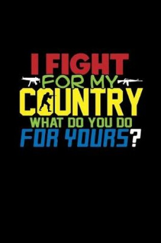 Cover of I Fight For My Country What Do You Do For Yours?