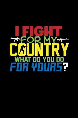 Book cover for I Fight For My Country What Do You Do For Yours?