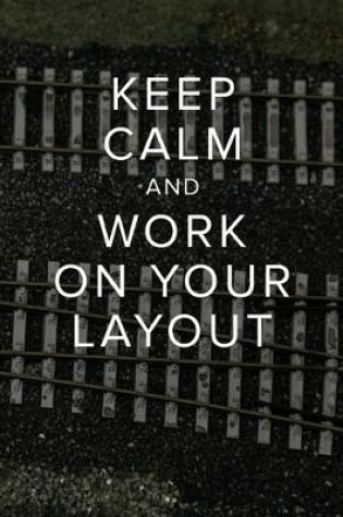 Cover of Keep Calm And Work On Your Layout - Model Railway Journal