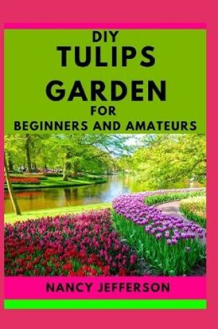 Cover of DIY Tulips Garden For Beginners and Amateurs
