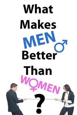 Book cover for What Makes Men Better Than Women?