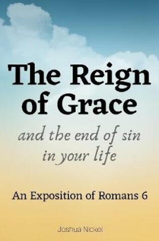 Cover of The Reign of Grace and the End of Sin in Your Life: An Exposition of Romans 6