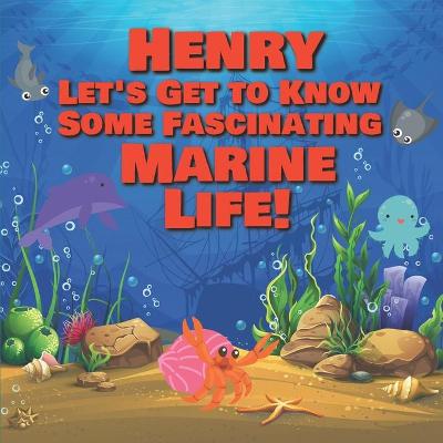 Book cover for Henry Let's Get to Know Some Fascinating Marine Life!