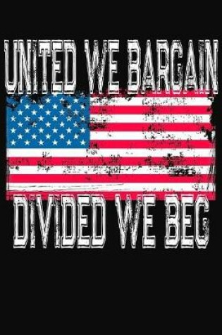 Cover of United We Bargain Divided We Beg