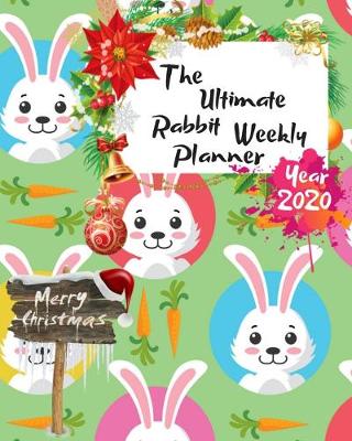 Book cover for The Ultimate Merry Christmas Rabbit Weekly Planner Year 2020