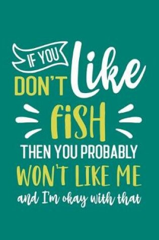 Cover of If You Don't Like Fish Then You Probably Won't Like Me and I'm OK With That