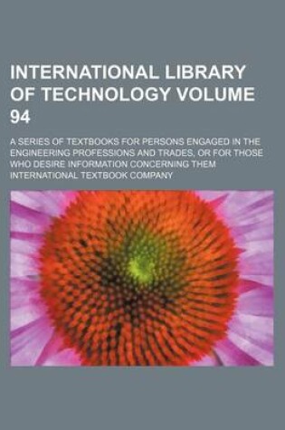 Cover of International Library of Technology Volume 94; A Series of Textbooks for Persons Engaged in the Engineering Professions and Trades, or for Those Who Desire Information Concerning Them