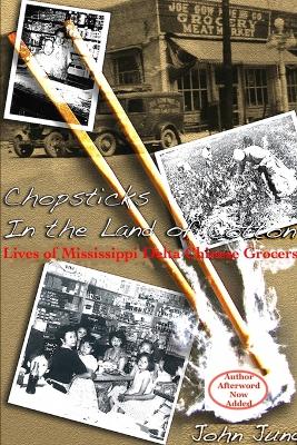 Book cover for Chopsticks in The Land of Cotton: Lives of Mississippi Delta Chinese Grocers
