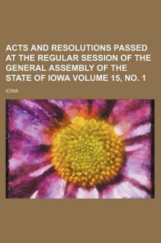 Cover of Acts and Resolutions Passed at the Regular Session of the General Assembly of the State of Iowa Volume 15, No. 1