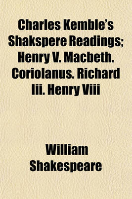 Book cover for Charles Kemble's Shakspere Readings; Henry V. Macbeth. Coriolanus. Richard III. Henry VIII