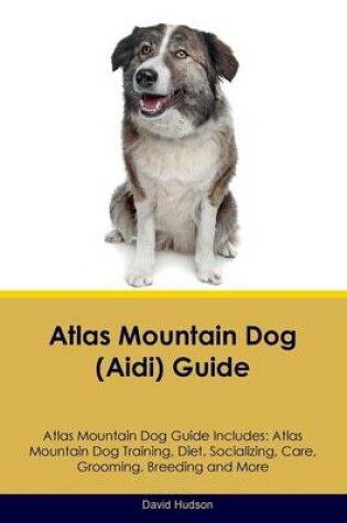 Cover of Atlas Mountain Dog (Aidi) Guide Atlas Mountain Dog Guide Includes