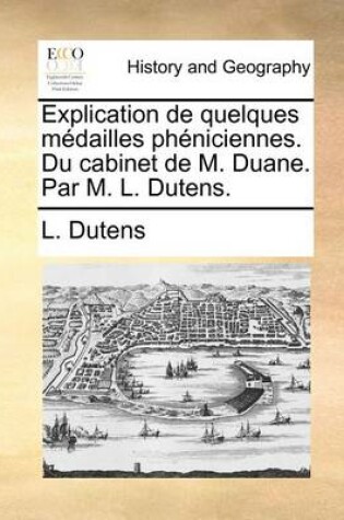 Cover of Explication de Quelques Medailles Pheniciennes. Du Cabinet de M. Duane. Par M. L. Dutens.