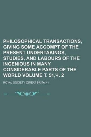 Cover of Philosophical Transactions, Giving Some Accompt of the Present Undertakings, Studies, and Labours of the Ingenious in Many Considerable Parts of the World Volume . 51, . 2