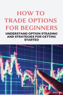 Cover of How To Trade Options For Beginners