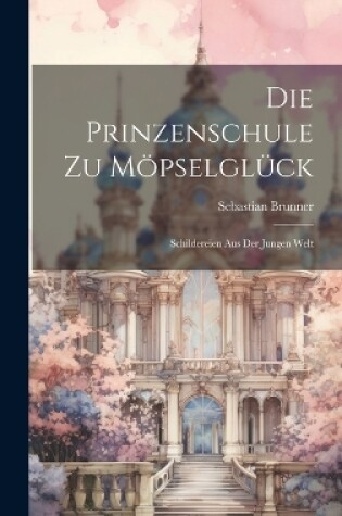 Cover of Die Prinzenschule Zu Möpselglück