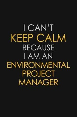 Cover of I Can't Keep Calm Because I Am An Environmental Project Manager