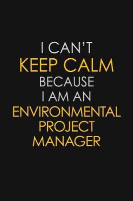 Book cover for I Can't Keep Calm Because I Am An Environmental Project Manager