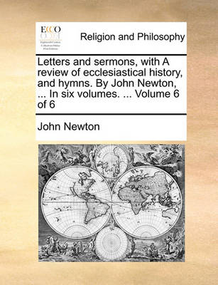 Book cover for Letters and Sermons, with a Review of Ecclesiastical History, and Hymns. by John Newton, ... in Six Volumes. ... Volume 6 of 6