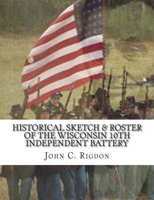 Book cover for Historical Sketch & Roster of the Wisconsin 10th Independent Battery