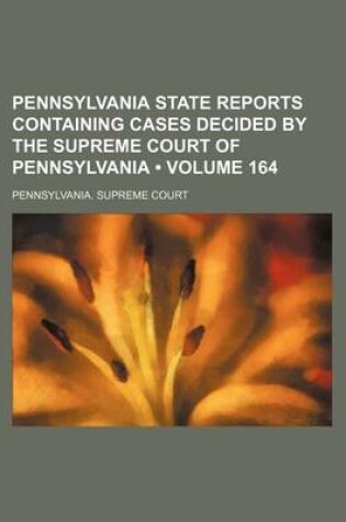 Cover of Pennsylvania State Reports Containing Cases Decided by the Supreme Court of Pennsylvania (Volume 164 )