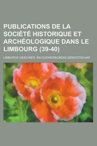 Cover of Publications de La Societe Historique Et Archeologique Dans Le Limbourg (39-40)