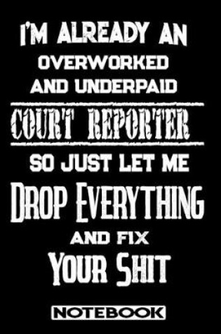 Cover of I'm Already An Overworked And Underpaid Court Reporter. So Just Let Me Drop Everything And Fix Your Shit!