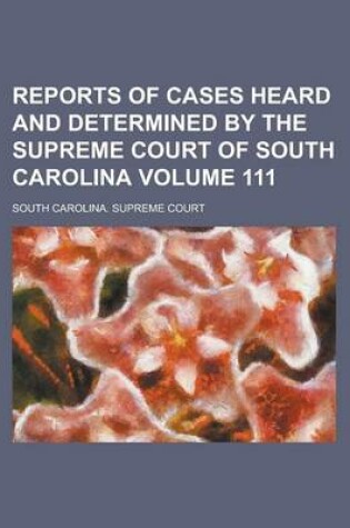 Cover of Reports of Cases Heard and Determined by the Supreme Court of South Carolina Volume 111