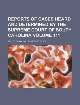 Book cover for Reports of Cases Heard and Determined by the Supreme Court of South Carolina Volume 111