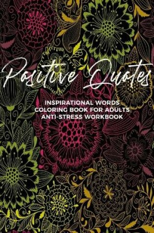 Cover of Positive Quotes Inspirational Words Coloring Book For Adults Anti-Stress Workbook