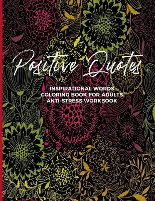 Book cover for Positive Quotes Inspirational Words Coloring Book For Adults Anti-Stress Workbook