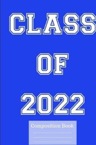 Cover of Class of 2022 Wide Ruled Composition Book