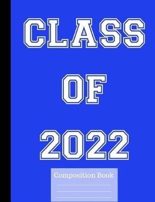 Book cover for Class of 2022 Wide Ruled Composition Book