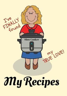 Book cover for I've Finally Found My True Love - My Slow Cooker Recipes