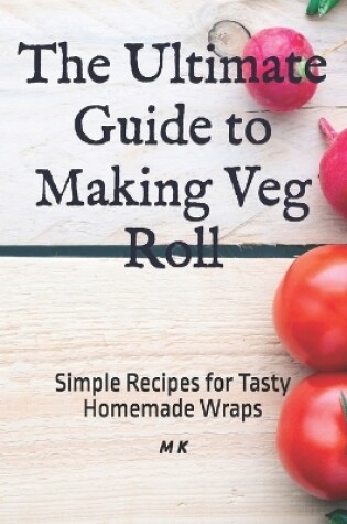 Cover of The Ultimate Guide to Making Veg Roll