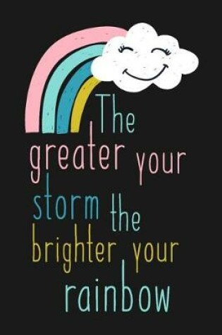 Cover of The Greater Your Storm the Brighter Your Rainbow