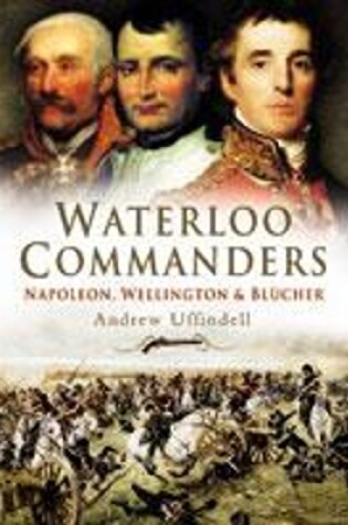 Cover of Waterloo Commanders: Napoleon, Wellington and Blucher