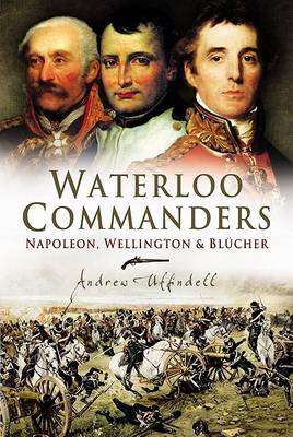 Book cover for Waterloo Commanders: Napoleon, Wellington and Blucher