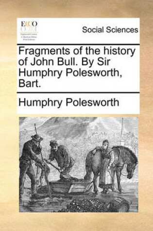 Cover of Fragments of the History of John Bull. by Sir Humphry Polesworth, Bart.