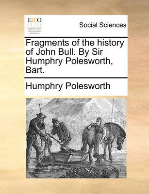 Book cover for Fragments of the History of John Bull. by Sir Humphry Polesworth, Bart.