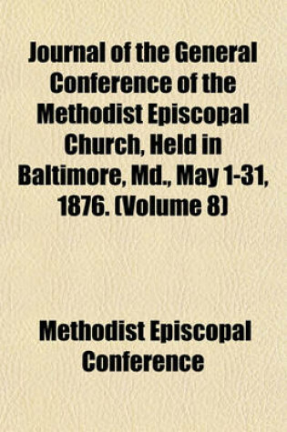 Cover of Journal of the General Conference of the Methodist Episcopal Church, Held in Baltimore, MD., May 1-31, 1876. (Volume 8)