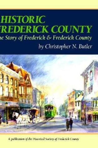 Cover of Historic Frederick County - The Story of Frederick & Frederick County