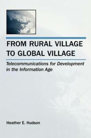 Cover of From Rural Village to Global Village: Telecommunications for Development in the Information Age
