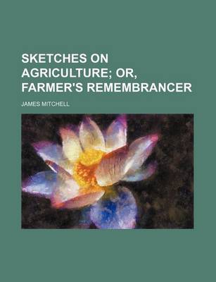 Book cover for Sketches on Agriculture; Or, Farmer's Remembrancer