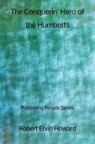 Cover of The Conquerin' Hero of the Humbolts - Publishing People Series