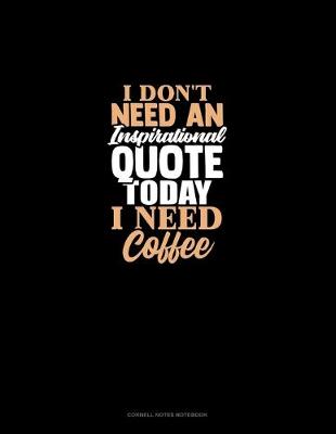 Cover of I Don't Need An Inspirational Quote Today, I Need Coffee