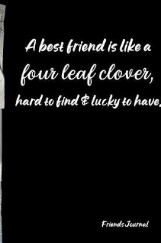 Cover of A best friend is like a four leaf clover hard to find & lucky to have.